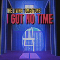 I Got No Time - The Living Tombstone