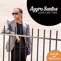 Love Like This - Aggro Santos