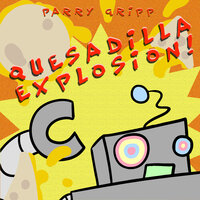 Quesadilla Explosion! - Parry Gripp