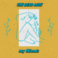 My Friends - The Dead Love