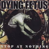 Stop At Nothing - Dying Fetus