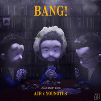 Bang! - AJR, YouNotUs