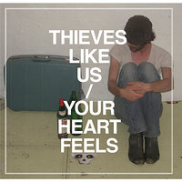 Your Heart Feels - Thieves Like Us