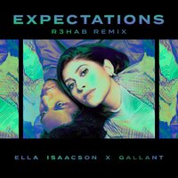 Expectations - Ella Isaacson, R3HAB, Gallant