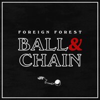Ball and Chain - Foreign Forest