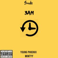 3AM - Smoke, Young Phoenix, Mintyy