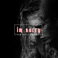 I'm Sorry - Tom MacDonald