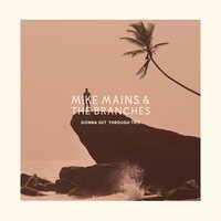 Gonna Get Through This - Mike Mains & The Branches