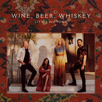 Wine, Beer, Whiskey - Little Big Town