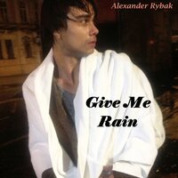 Give Me Rain - Александр Рыбак