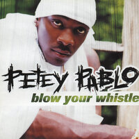 Blow Your Whistle - Petey Pablo