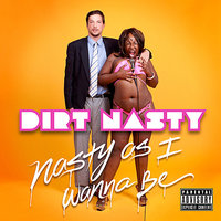 Nasty As I Wanna Be - Dirt Nasty