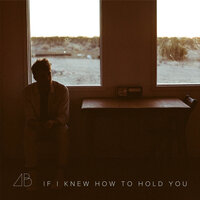 If I Knew How to Hold You - Andrew Belle