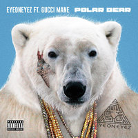 Polar Bear - Gucci Mane, EyeOnEyez