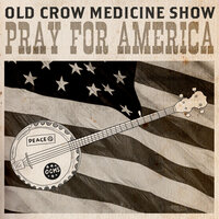 Pray for America - Old Crow Medicine Show