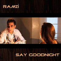 Say Goodnight - Ramzi