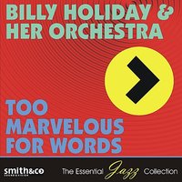 Too marvelous for words - Billie Holiday & Her Orchestra