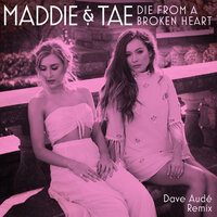 Die From A Broken Heart - Maddie & Tae, Dave Audé