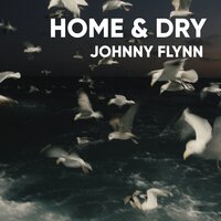 Home & Dry (For the Fishing Industry Safety Group) - Johnny Flynn