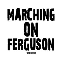 Marching on Ferguson - Tom Morello