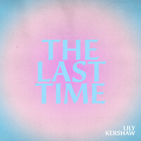 The Last Time - Lily Kershaw