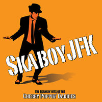 Skaboy JFK - Cherry Poppin' Daddies