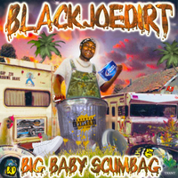 Black Joe Dirt - Big Baby Scumbag