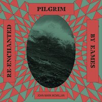 Pilgrim (Re-Enchanted) - John Mark McMillan, Eames