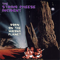 Born on the Wrong Planet - The String Cheese Incident