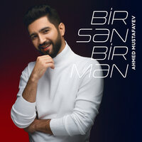 Bir Sən, Bir Mən - Ahmed Mustafayev