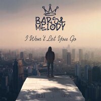 I Won't Let You Go - Bars and Melody