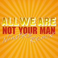 Not Your Man - All We Are, Ninetoes