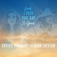 Lord, I Hope This Day Is Good - Caylee Hammack, Alan Jackson