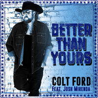 Better Than Yours - Colt Ford, Josh Mirenda