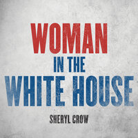 Woman In The White House - Sheryl Crow