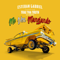 Me Ven Manejando - Esteban Gabriel, Trae Tha Truth