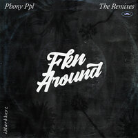 Fkn Around - Phony Ppl, iMarkkeyz