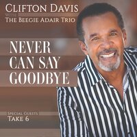 Never Can Say Goodbye - Clifton Davis, The Beegie Adair Trio, Take 6