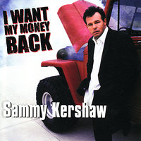 I Want My Money Back - Sammy Kershaw