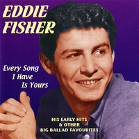 Every Song I Have Is Yours - Eddie Fisher