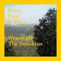Weave Me The Sunshine - Peter, Paul and Mary