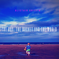 The Boy, the Rocket and the World - Alistair Griffin