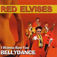 I Wanna See You Bellydance - Red Elvises