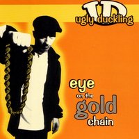 Eye on the Gold Chain - Ugly Duckling