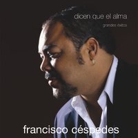 Dicen Que El Alma - Francisco Céspedes