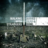 Buried, Dead & Done - Walking With Strangers