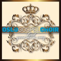 God Gave Me a Song - Oslo Gospel Choir