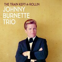 The Train Kept-a-Rollin - Johnny Burnette Trio