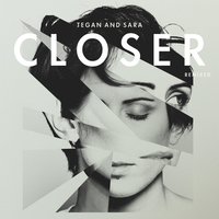 Closer - Tegan and Sara, Until The Ribbon Breaks
