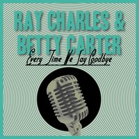 Every Time We Say Goodbye - Ray Charles, Betty Carter